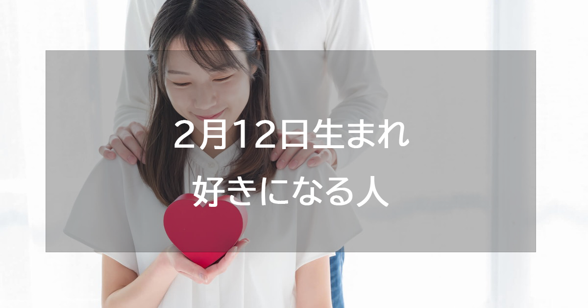 2月12日生まれが好きになる人