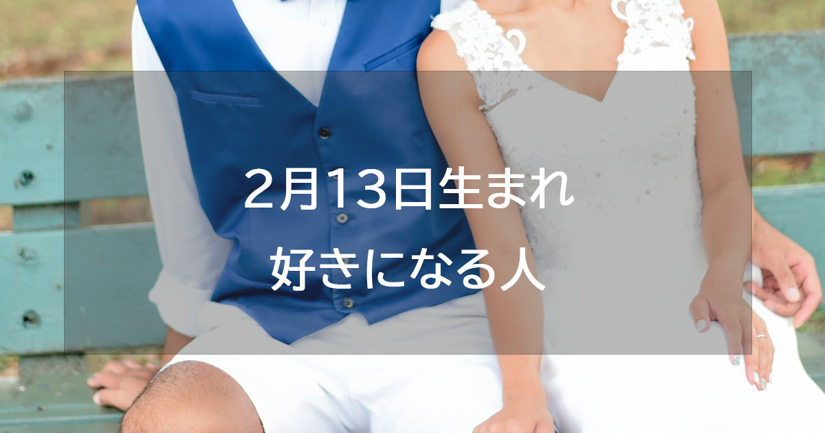 2月13日生まれが好きになる人