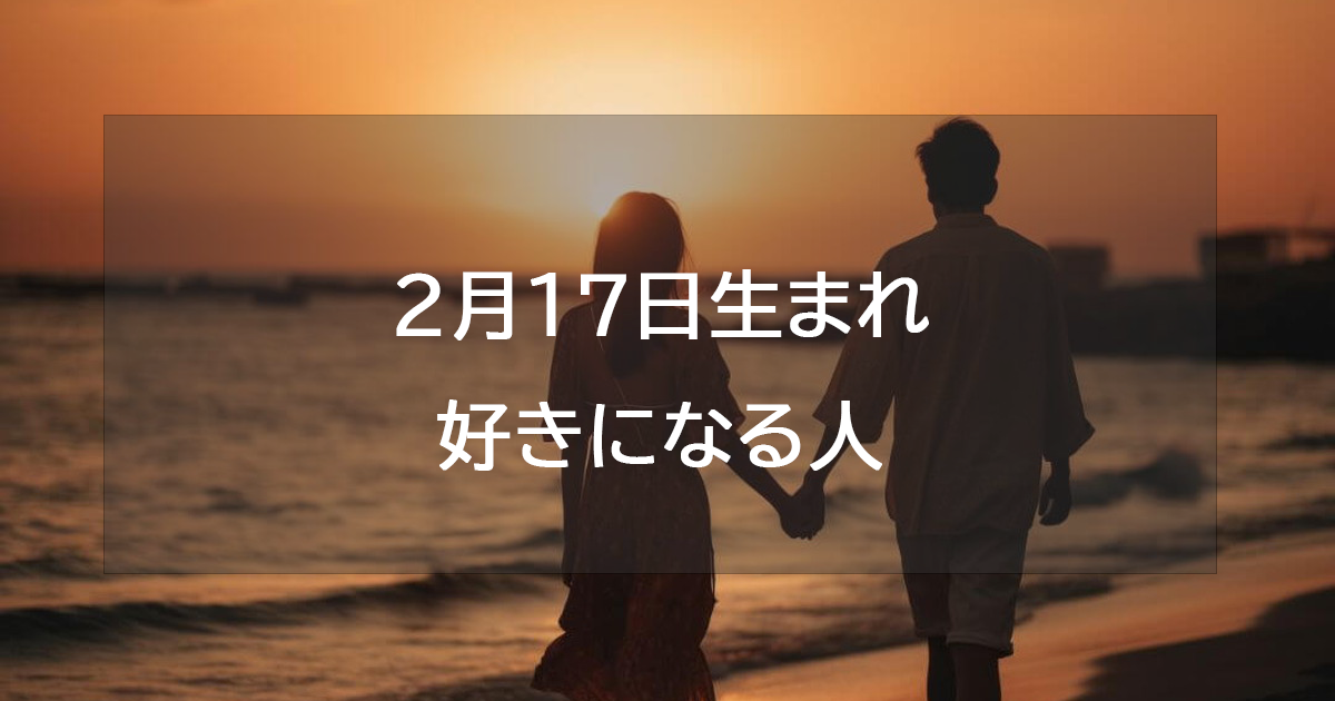 2月17日生まれが好きになる人