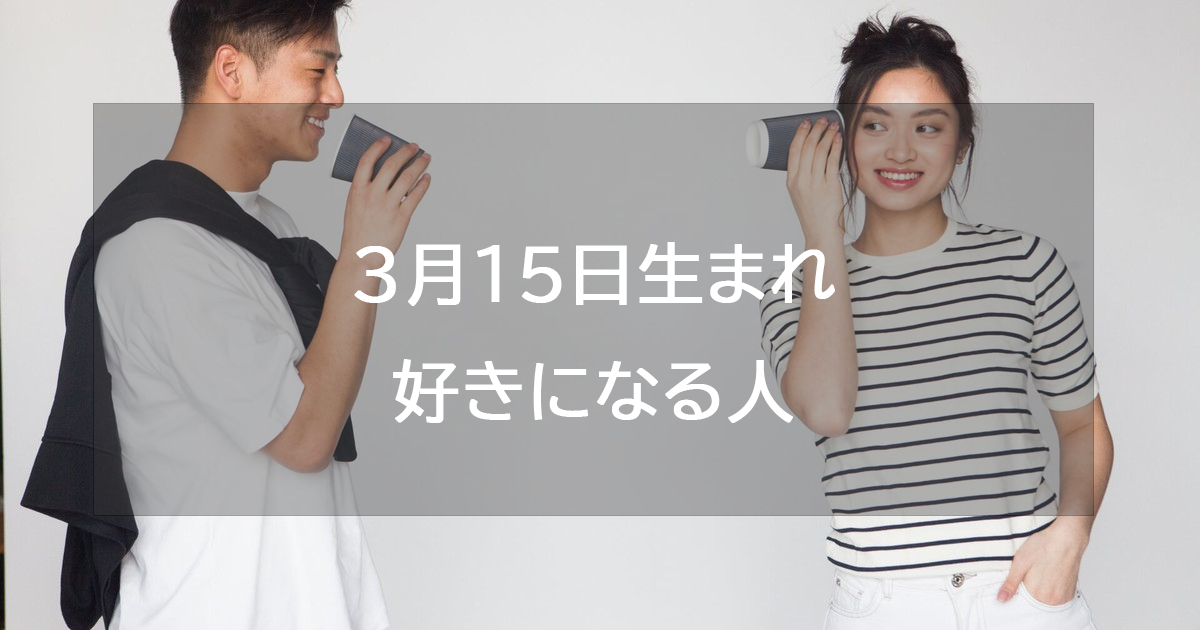 3月15日生まれが好きになる人