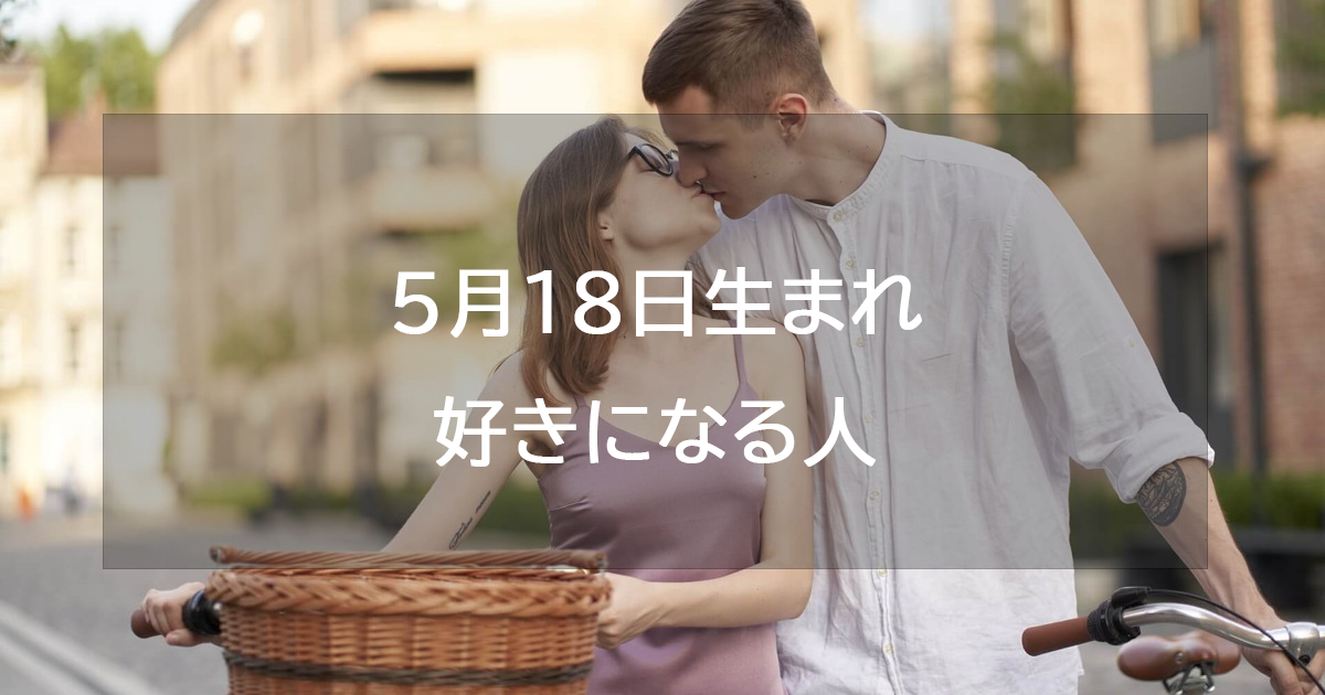 5月18日生まれが好きになる人