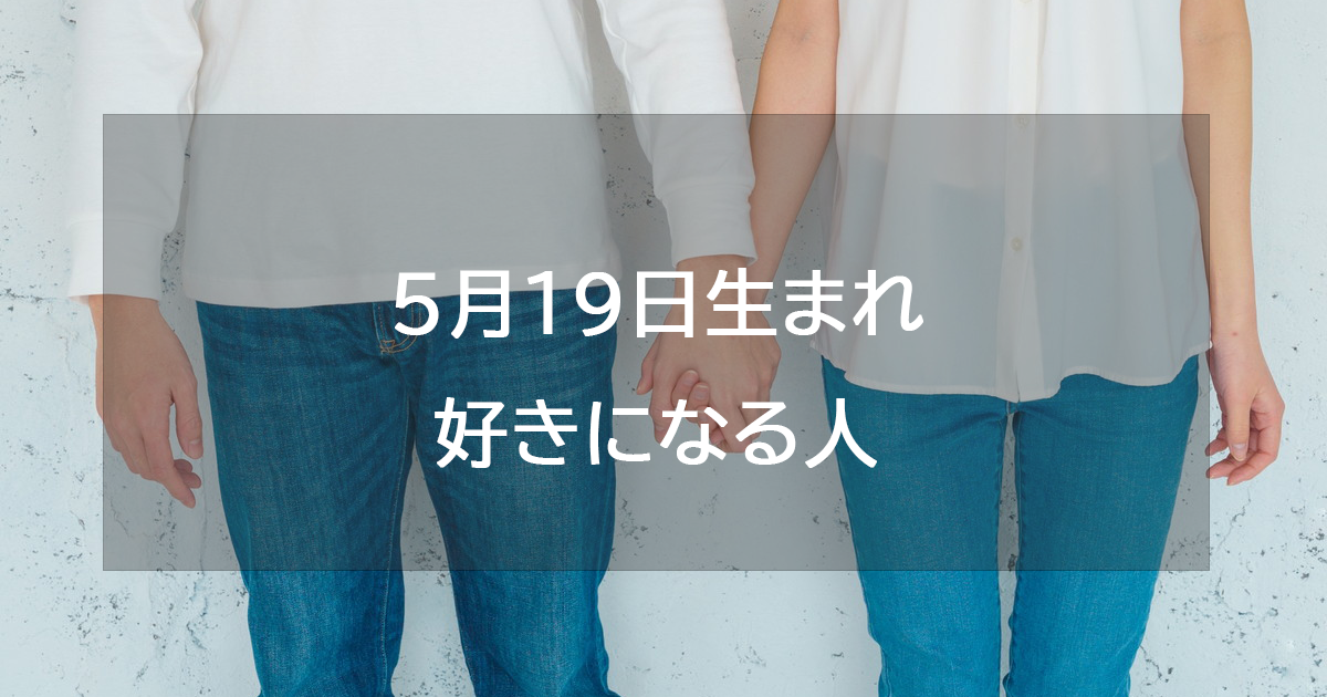 5月19日生まれが好きになる人