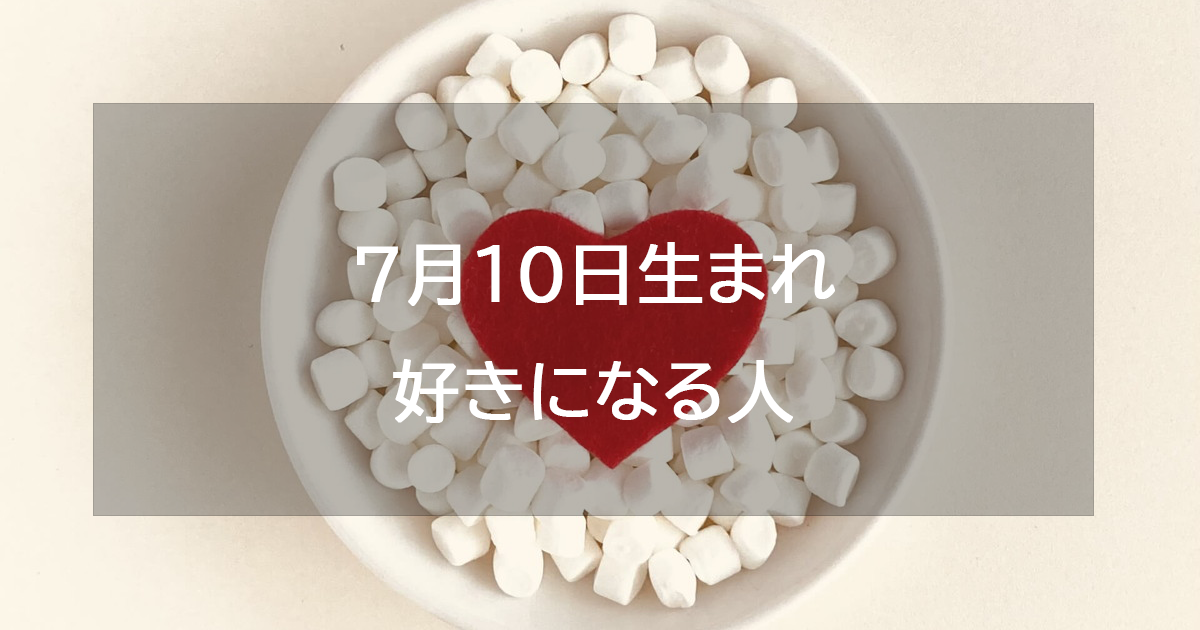 7月10日生まれが好きになる人